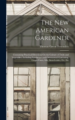 The New American Gardener - Thomas Green Fessenden