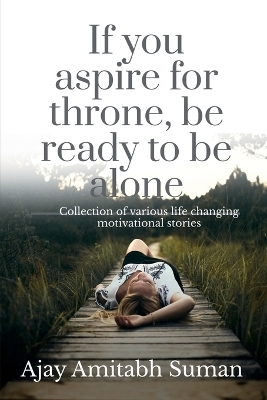 If You Aspire for Throne, be Ready to be Alone - Ajay Amitabh