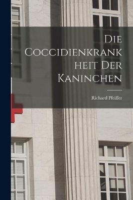 Die Coccidienkrankheit der Kaninchen - Pfeiffer Richard