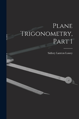 Plane Trigonometry, Part 1 - Sidney Luxton Loney