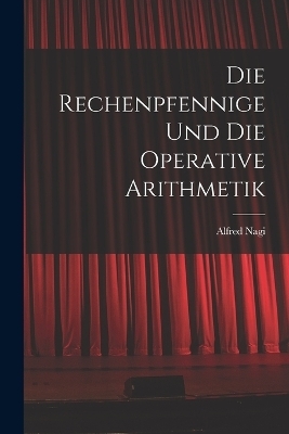 Die Rechenpfennige Und Die Operative Arithmetik - Alfred Nagi