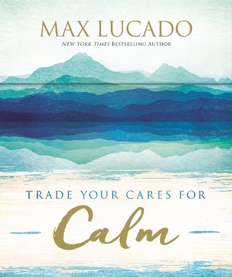 Trade Your Cares for Calm - Max Lucado
