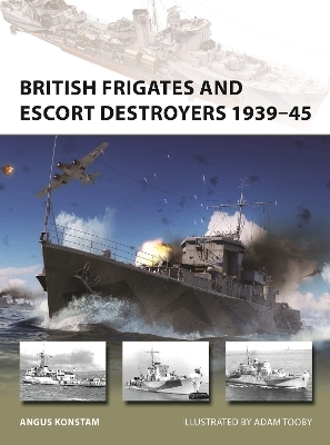British Frigates and Escort Destroyers 1939&ndash;45 - Angus Konstam