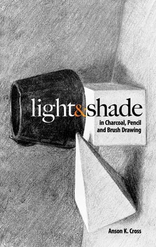 Light and Shade in Charcoal, Pencil and Brush Drawing -  Anson K. Cross