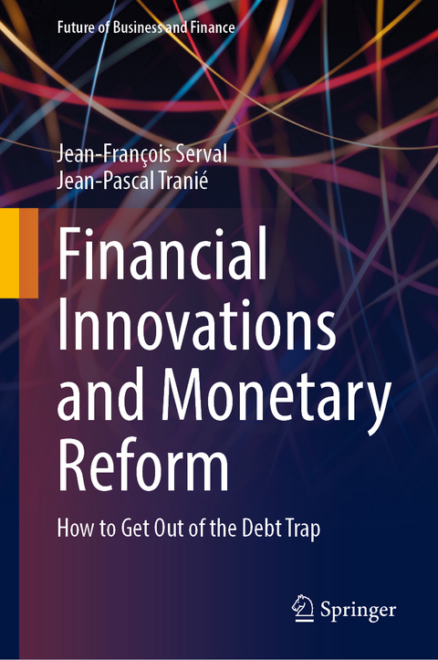 Financial Innovations and Monetary Reform - Jean-Fran&ccedil;ois Serval, Jean-Pascal Trani&eacute;