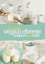 Homemade Vegan Cheese, Yoghurt and Milk - Yvonne H&ouml;lzl-Singh
