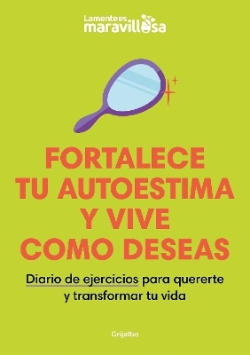 Fortalece tu autoestima y vive como deseas. Diario de ejercicios para quererte y  transformar tu vida / Strengthen Your Self-esteem, Live as You Wish. Diary