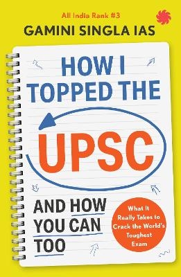 How I Topped the UPSC and How You Can Too - Gamini Singla