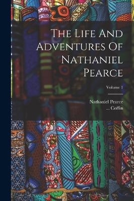 The Life And Adventures Of Nathaniel Pearce; Volume 1 - Nathaniel Pearce,  Coffin