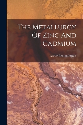 The Metallurgy Of Zinc And Cadmium