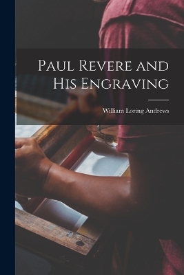 Paul Revere and his Engraving - Andrews William Loring