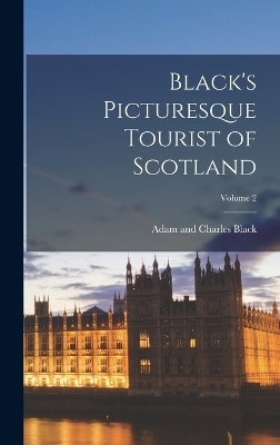 Black's Picturesque Tourist of Scotland; Volume 2 - Adam and Charles Black