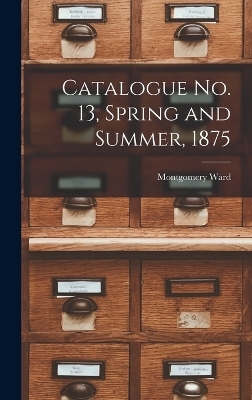 Catalogue no. 13, Spring and Summer, 1875 - Montgomery Ward