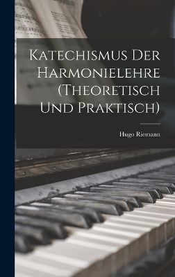 Katechismus Der Harmonielehre (Theoretisch Und Praktisch) - Hugo Riemann