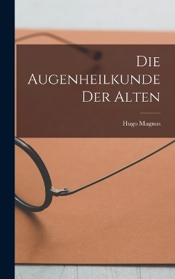 Die Augenheilkunde Der Alten - Hugo Magnus