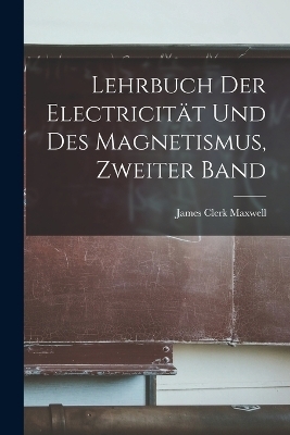 Lehrbuch der Electricit&auml;t und des Magnetismus, Zweiter Band - James Clerk Maxwell