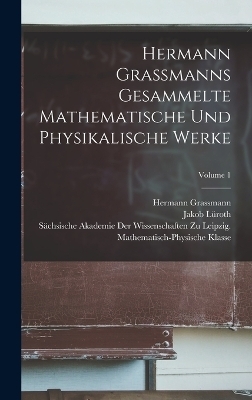 Hermann Grassmanns Gesammelte Mathematische Und Physikalische Werke; Volume 1 - Georg Scheffers, Hermann Grassmann, Eduard Study