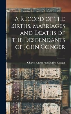 A Record of the Births, Marriages and Deaths of the Descendants of John Conger - Charles Greenwood Barker Conger
