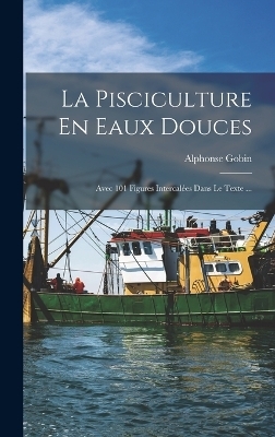 La Pisciculture En Eaux Douces - Alphonse Gobin