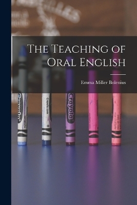 The Teaching of Oral English - Emma Miller Bolenius