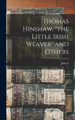 Thomas Hinshaw, "the Little Irish Weaver" and Others - John E 1862- Hinshaw