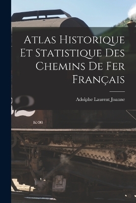 Atlas Historique Et Statistique Des Chemins De Fer Français