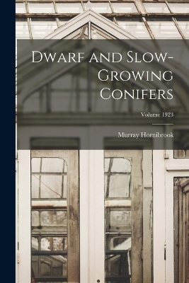Dwarf and Slow-growing Conifers; Volume 1923 - Murray Hornibrook