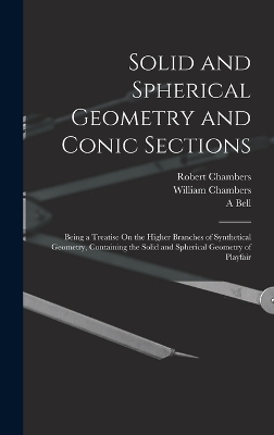 Solid and Spherical Geometry and Conic Sections - William Chambers, Robert Chambers, A Bell
