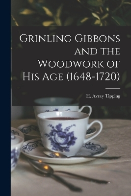 Grinling Gibbons and the Woodwork of His Age (1648-1720) - 