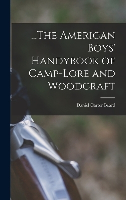 ...The American Boys' Handybook of Camp-Lore and Woodcraft - Daniel Carter Beard