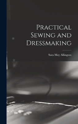 Practical Sewing and Dressmaking - Sara May Allington