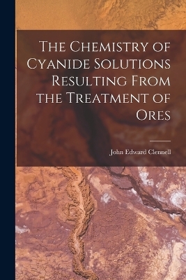 The Chemistry of Cyanide Solutions Resulting From the Treatment of Ores