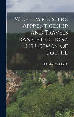 Wilhelm Meister's Apprenticeship And Travels Translated From The German Of Goethe