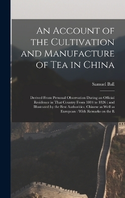 An Account of the Cultivation and Manufacture of tea in China