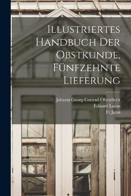 Illustriertes Handbuch der Obstkunde, F&uuml;nfzehnte Lieferung - Fr Jahn, Eduard Lucas