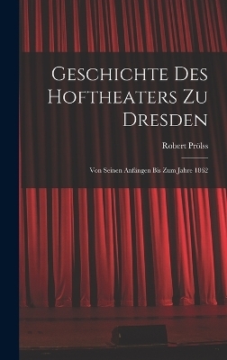 Geschichte des Hoftheaters zu Dresden - Robert Pr&ouml;lss