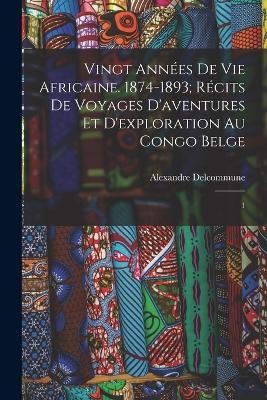 Vingt années de vie africaine. 1874-1893; récits de voyages d'aventures et d'exploration au Congo Belge