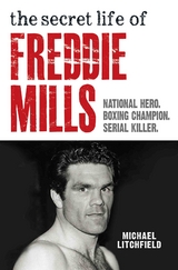 The Secret Life Of Freddie Mills - National Hero, Boxing Champion, SERIAL KILLER - Michael Litchfield