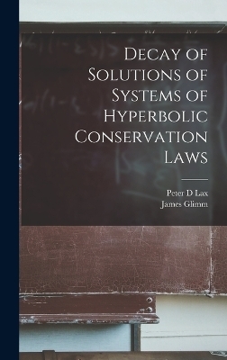 Decay of Solutions of Systems of Hyperbolic Conservation Laws - James Glimm, Peter D Lax