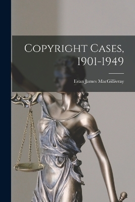 Copyright Cases, 1901-1949 - Evan James MacGillivray