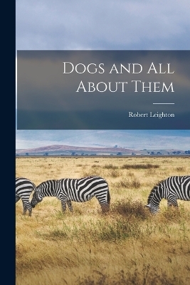 Dogs and All About Them - Robert Leighton