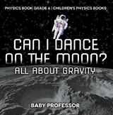 Can I Dance on the Moon? All About Gravity - Physics Book Grade 6 | Children's Physics Books - Baby Professor