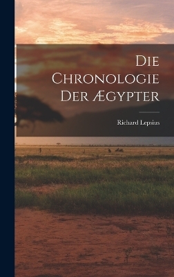 Die Chronologie Der &AElig;gypter - Richard Lepsius