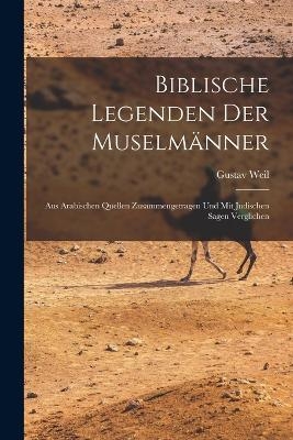 Biblische Legenden Der Muselm&auml;nner - Gustav Weil