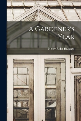A Gardener's Year - Sir H Rider Haggard