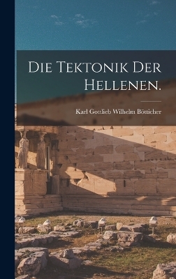 Die Tektonik der Hellenen. - Karl Gottlieb Wilhelm B&ouml;tticher