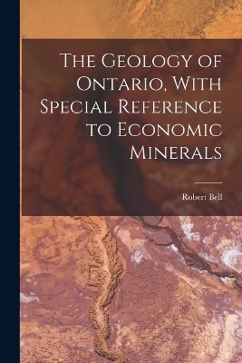 The Geology of Ontario, With Special Reference to Economic Minerals