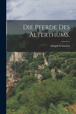 Die Pferde des Alterthums. - Adolph Schlieben