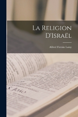 La Religion D'Isra&euml;l - Alfred Firmin Loisy