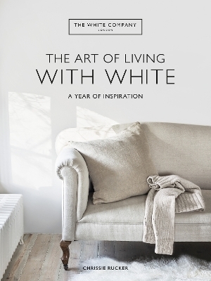 The White Company The Art of Living with White - Chrissie Rucker, The White Company (UK) Ltd